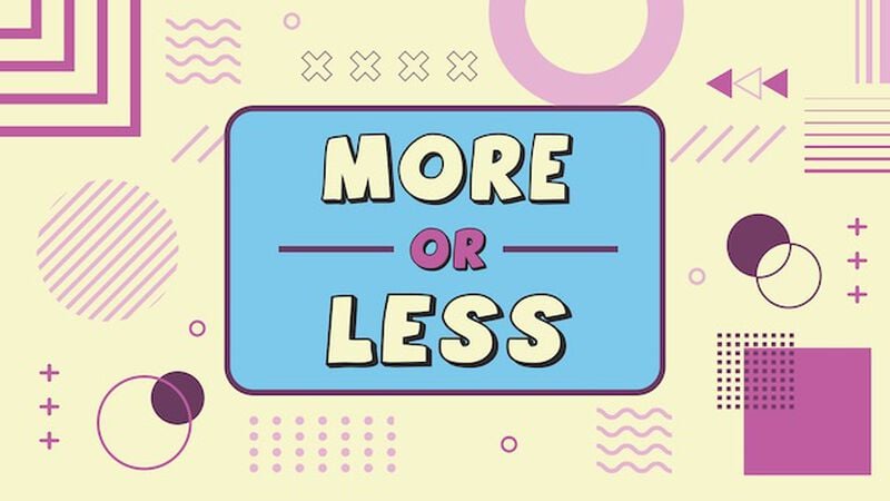 More or Less
